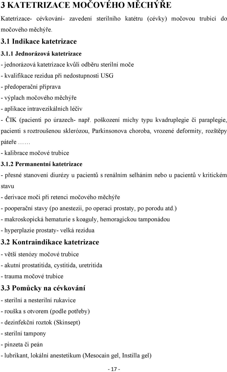 1 Jednorázová katetrizace - jednorázová katetrizace kvůli odběru sterilní moče - kvalifikace rezidua při nedostupnosti USG - předoperační příprava - výplach močového měchýře - aplikace