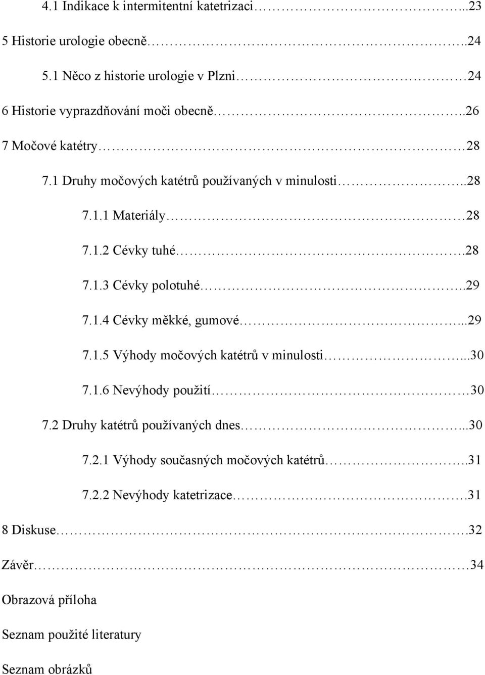 1 Druhy močových katétrů používaných v minulosti..28 7.1.1 Materiály 28 7.1.2 Cévky tuhé.28 7.1.3 Cévky polotuhé..29 7.1.4 Cévky měkké, gumové...29 7.1.5 Výhody močových katétrů v minulosti.