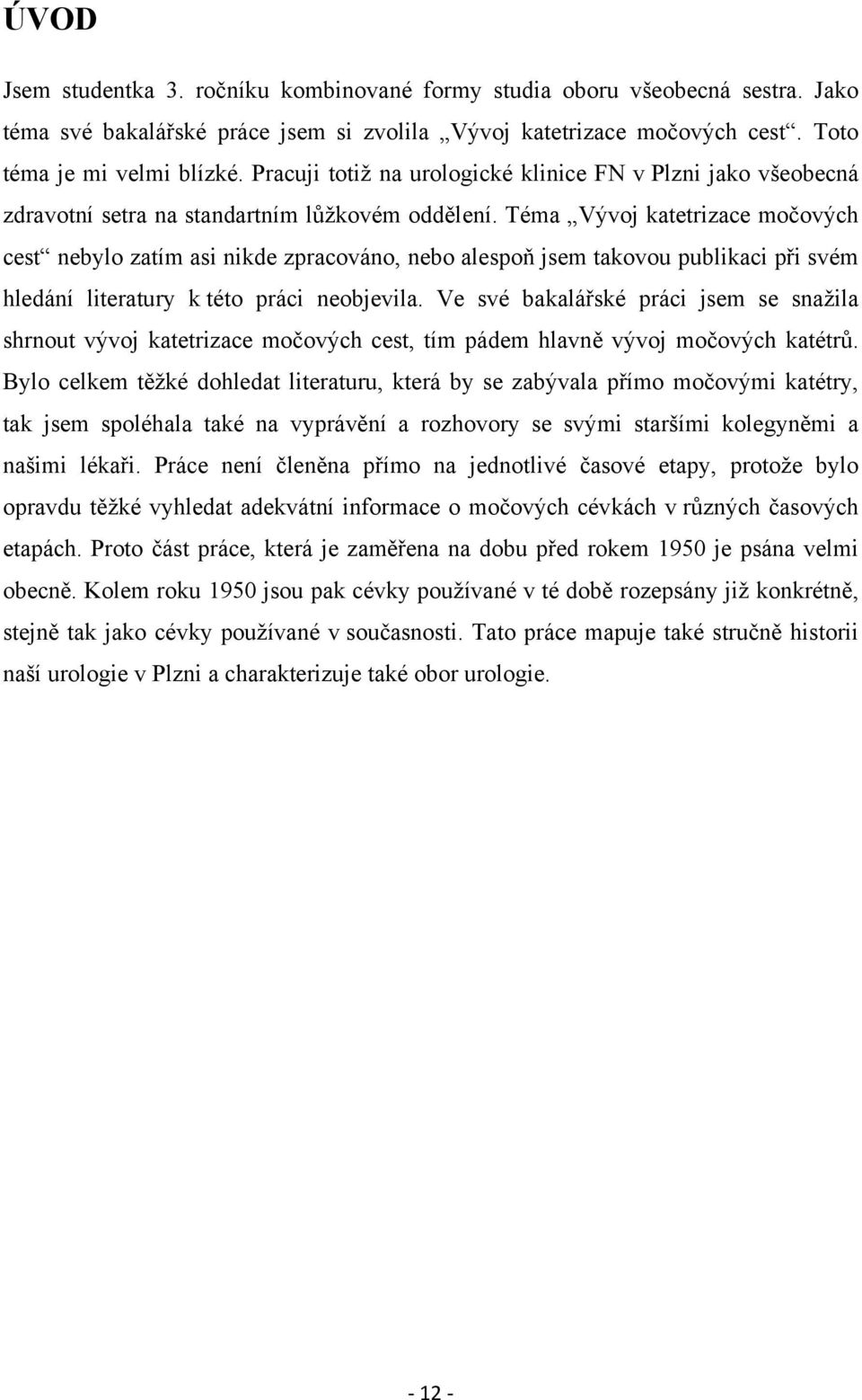 Téma Vývoj katetrizace močových cest nebylo zatím asi nikde zpracováno, nebo alespoň jsem takovou publikaci při svém hledání literatury k této práci neobjevila.