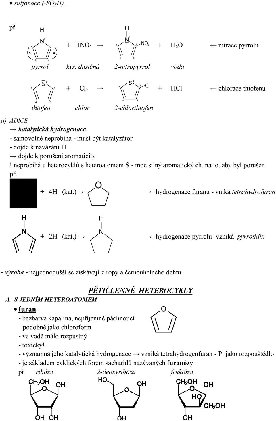 porušení aromaticity! neprobíhá u heterocyklů s heteroatomem S - moc silný aromatický ch. na to, aby byl porušen př. + 4H (kat.) hydrogenace furanu - vniká tetrahydrofuran + 2H (kat.