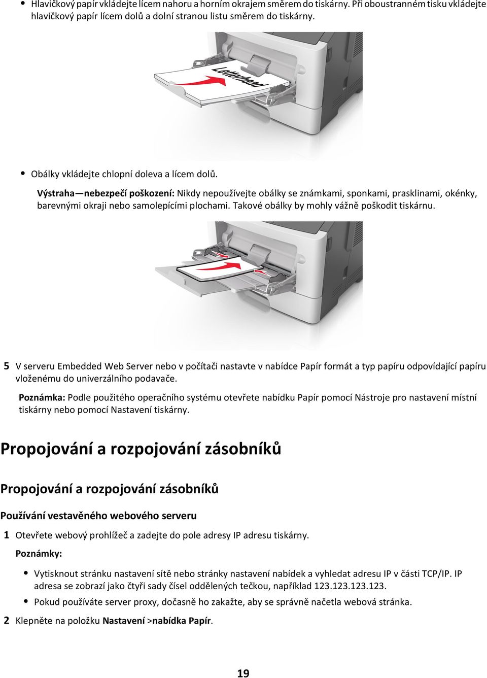 Takové obálky by mohly vážně poškodit tiskárnu. 5 V serveru Embedded Web Server nebo v počítači nastavte v nabídce Papír formát a typ papíru odpovídající papíru vloženému do univerzálního podavače.