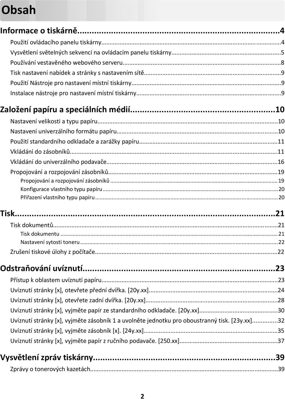 ..10 Nastavení velikosti a typu papíru...10 Nastavení univerzálního formátu papíru...10 Použití standardního odkladače a zarážky papíru...11 Vkládání do zásobníků.