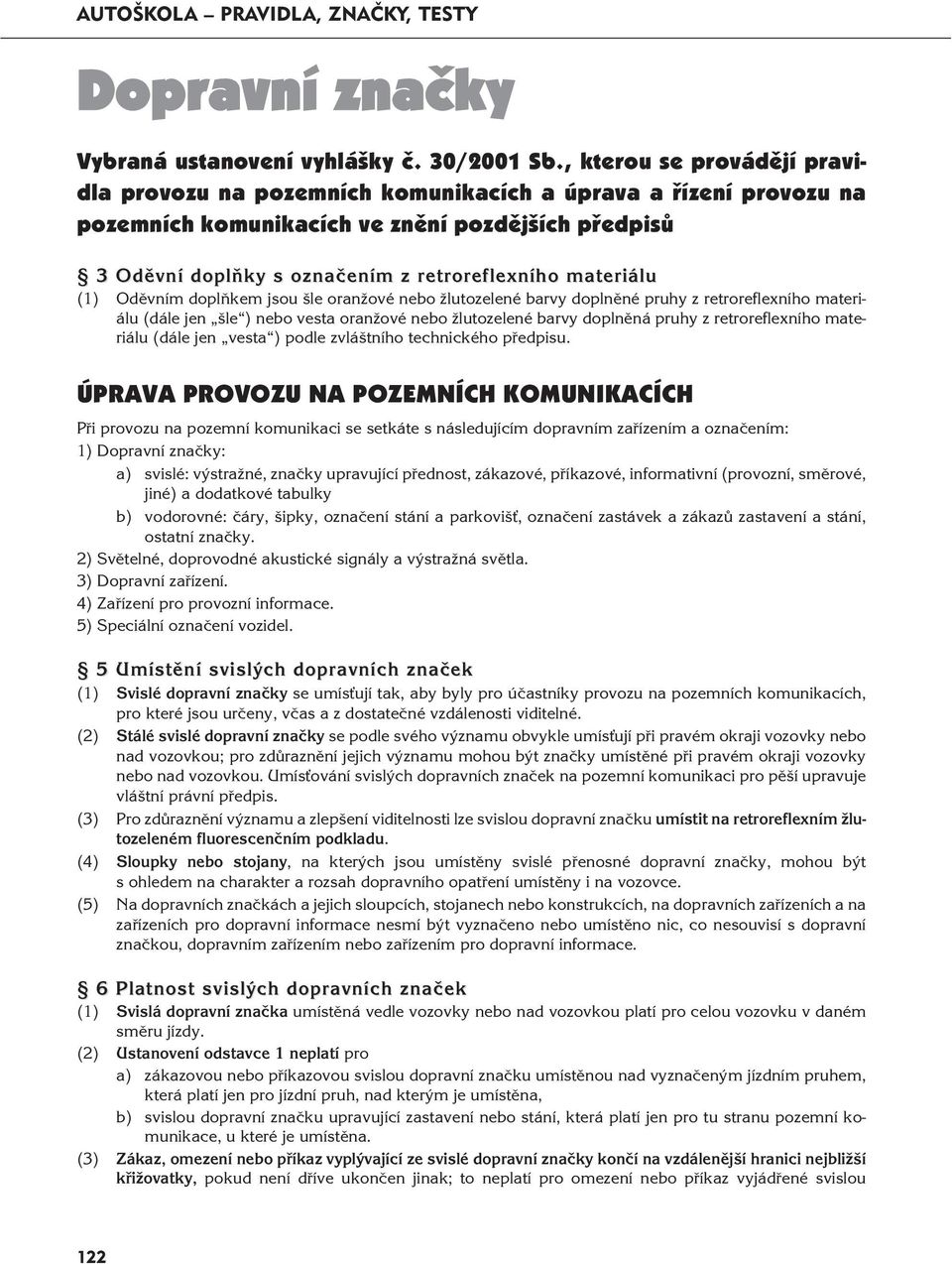 flex ní ho ma te ri á lu (1) Oděvním doplňkem jsou šle oranžové nebo žlutozelené barvy doplněné pruhy z retroreflexního materiálu (dále jen šle ) nebo vesta oranžové nebo žlutozelené barvy doplněná