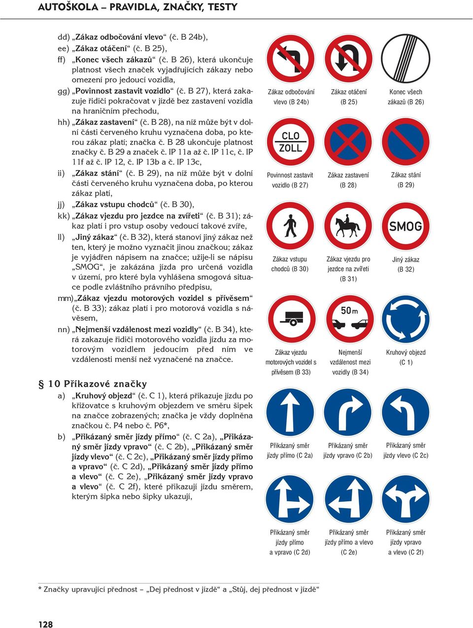 B 27), kte rá za ka - zuje řidiči pokračovat v jízdě bez zastavení vozidla na hraničním přechodu, hh) Zákaz zastavení (č.