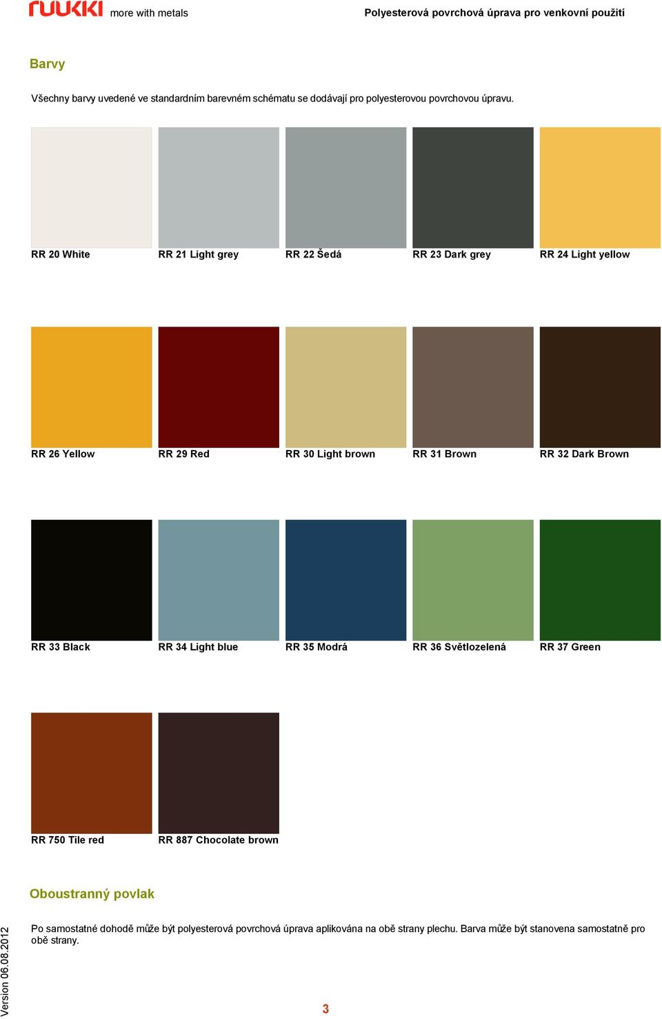 32 Dark Brown RR 33 Black RR 34 Light blue RR 35 Modrá RR 36 Světlozelená RR 37 Green RR 750 Tile red RR 887 Chocolate brown