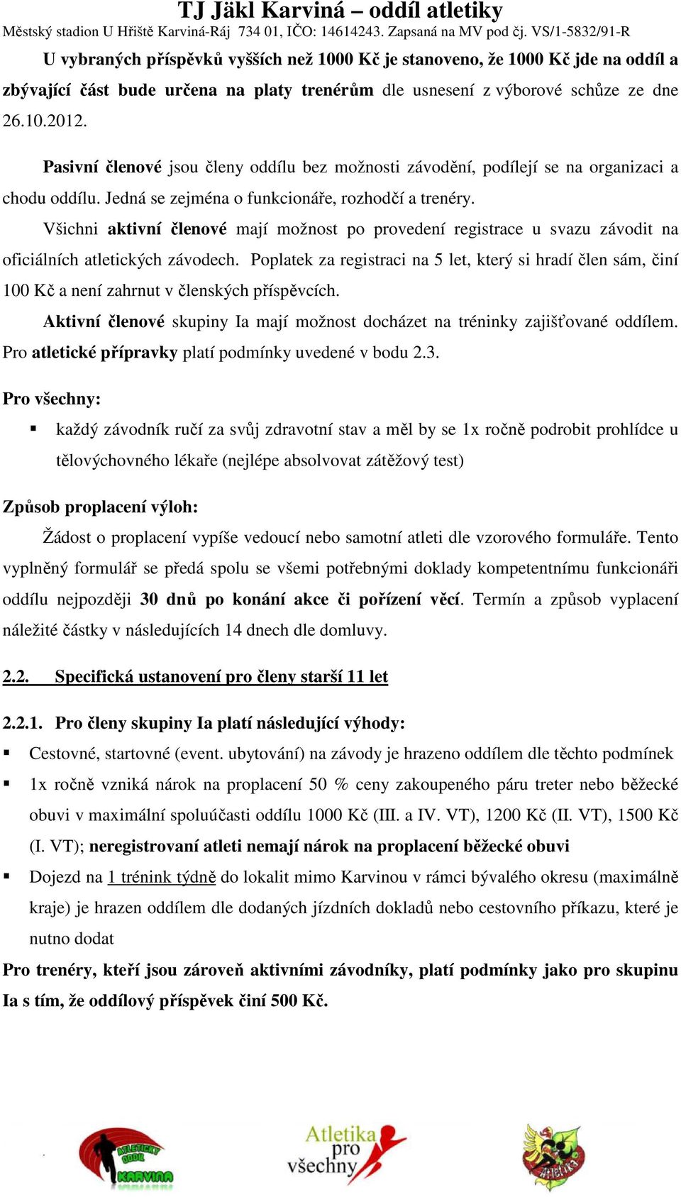 Všichni aktivní členové mají možnost po provedení registrace u svazu závodit na oficiálních atletických závodech.