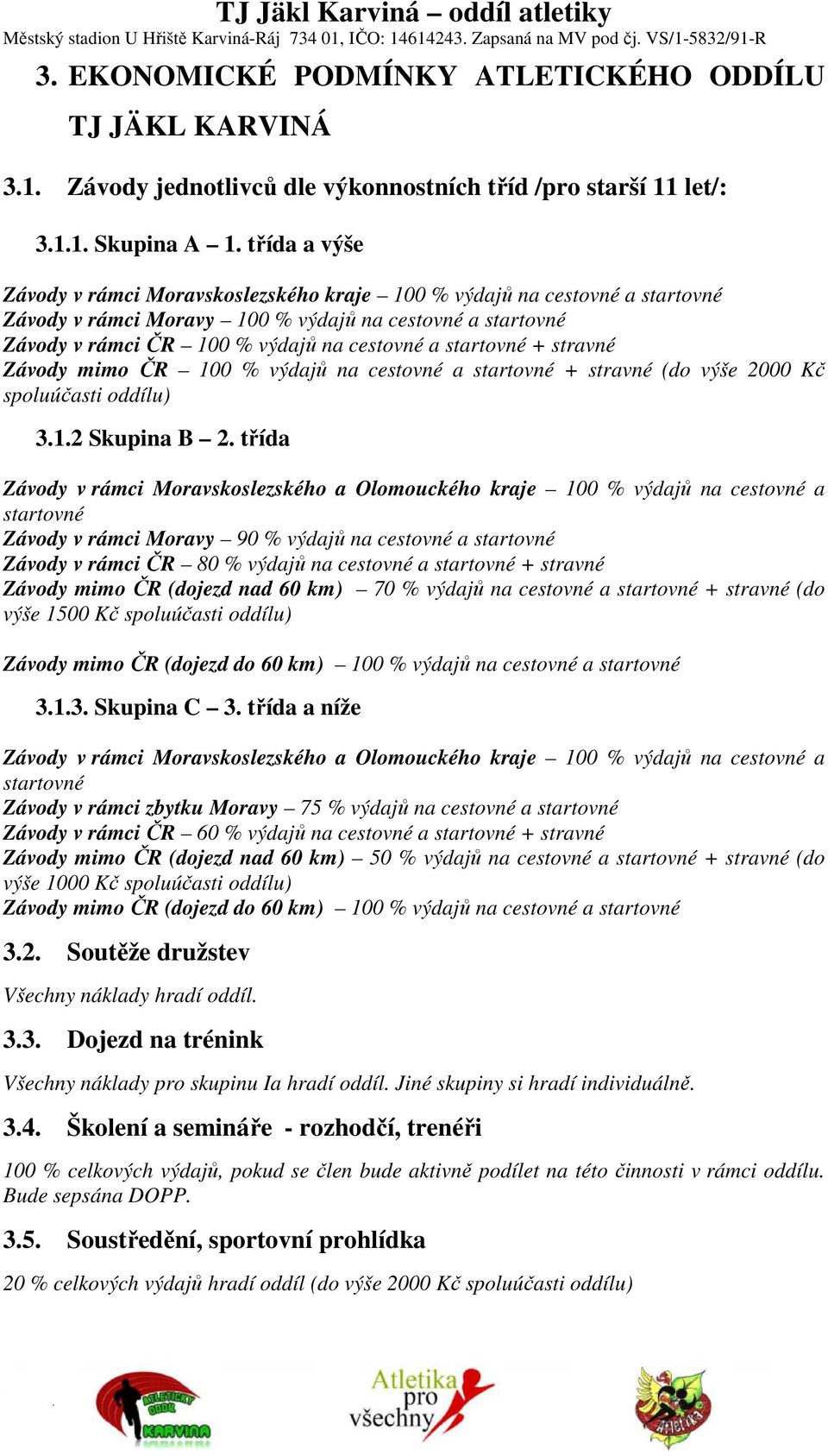 startovné + stravné Závody mimo ČR 100 % výdajů na cestovné a startovné + stravné (do výše 2000 Kč spoluúčasti oddílu) 3.1.2 Skupina B 2.