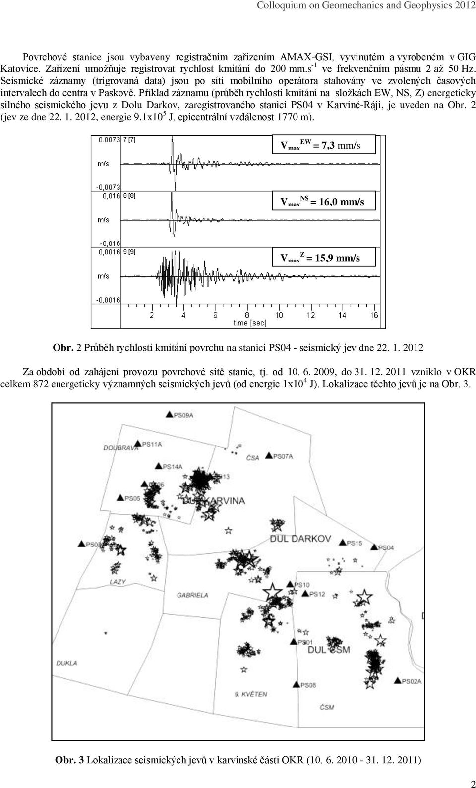 Příklad záznamu (průběh rychlosti kmitání na složkách EW, NS, Z) energeticky silného seismického jevu z Dolu Darkov, zaregistrovaného stanicí PS04 v Karviné-Ráji, je uveden na Obr. 2 (jev ze dne 22.