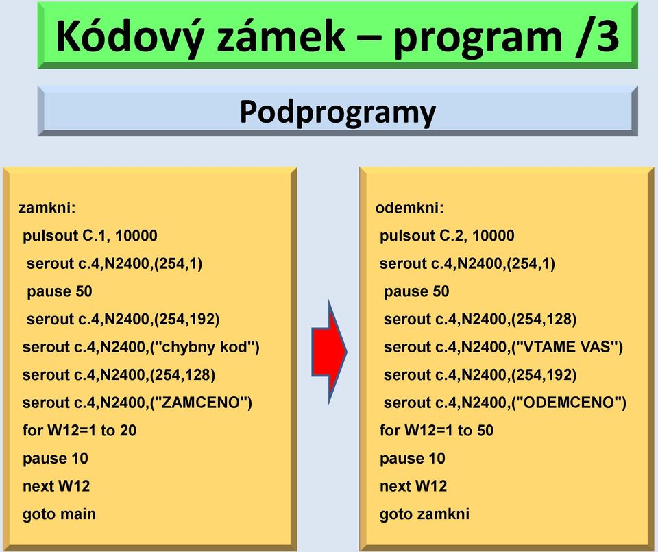 4,n2400,("zamceno") for W12=1 to 20 pause 10 next W12 goto main odemkni: pulsout C.2, 10000 serout c.