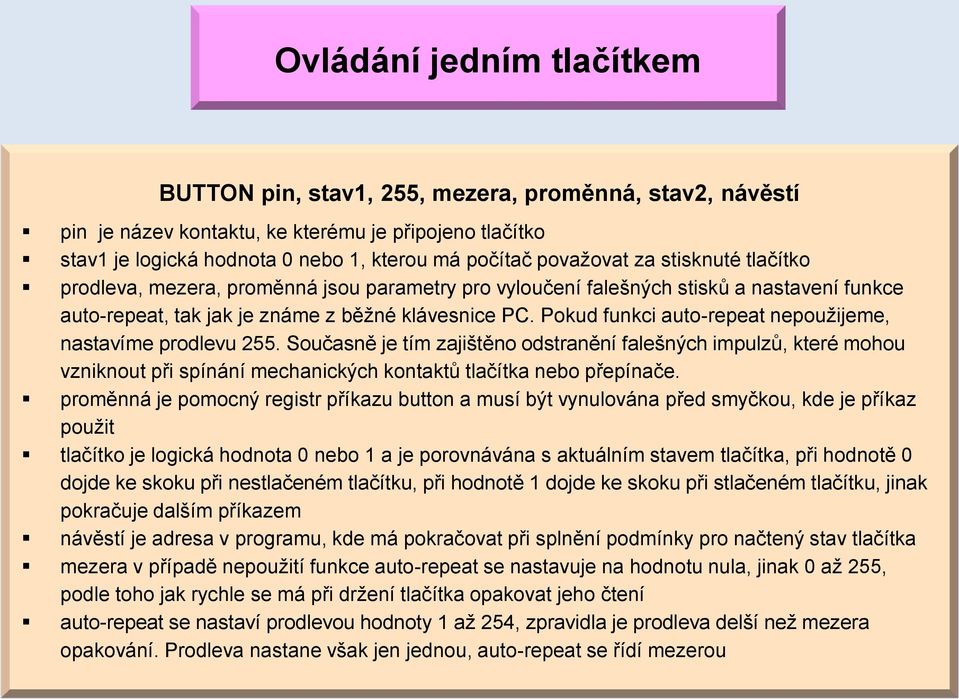 Pokud funkci auto-repeat nepoužijeme, nastavíme prodlevu 255. Současně je tím zajištěno odstranění falešných impulzů, které mohou vzniknout při spínání mechanických kontaktů tlačítka nebo přepínače.