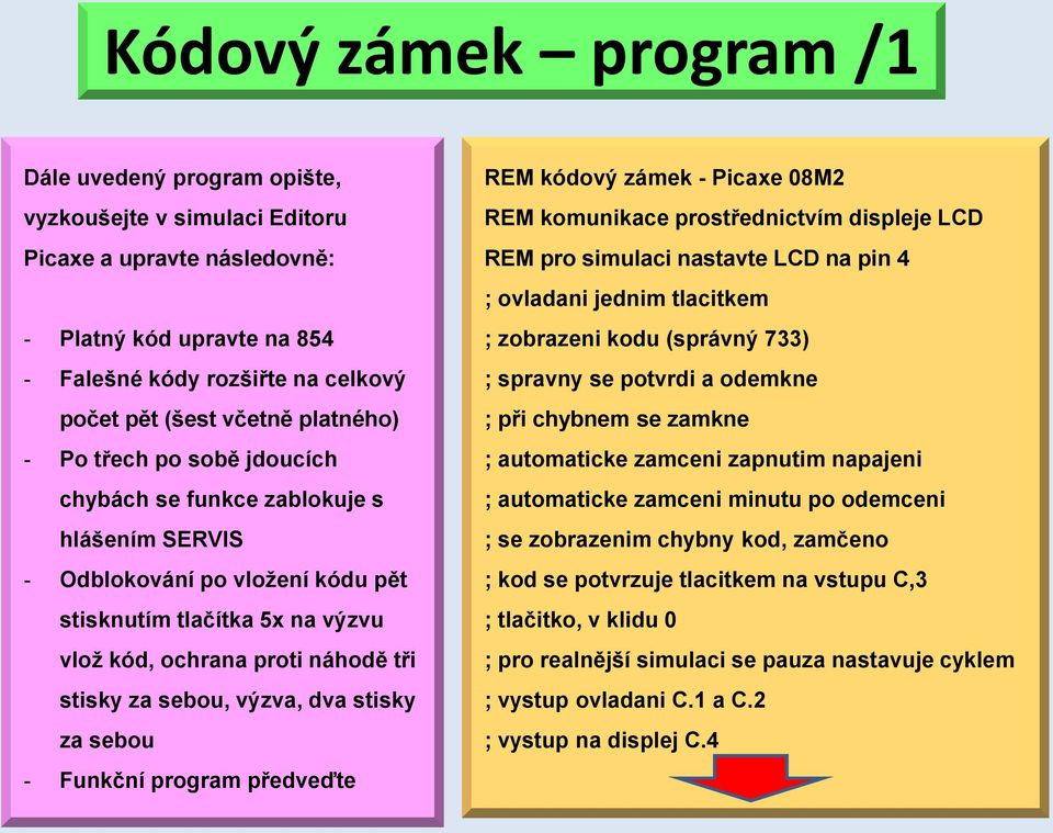 sebou, výzva, dva stisky za sebou - Funkční program předveďte REM kódový zámek - Picaxe 08M2 REM komunikace prostřednictvím displeje LCD REM pro simulaci nastavte LCD na pin 4 ; ovladani jednim