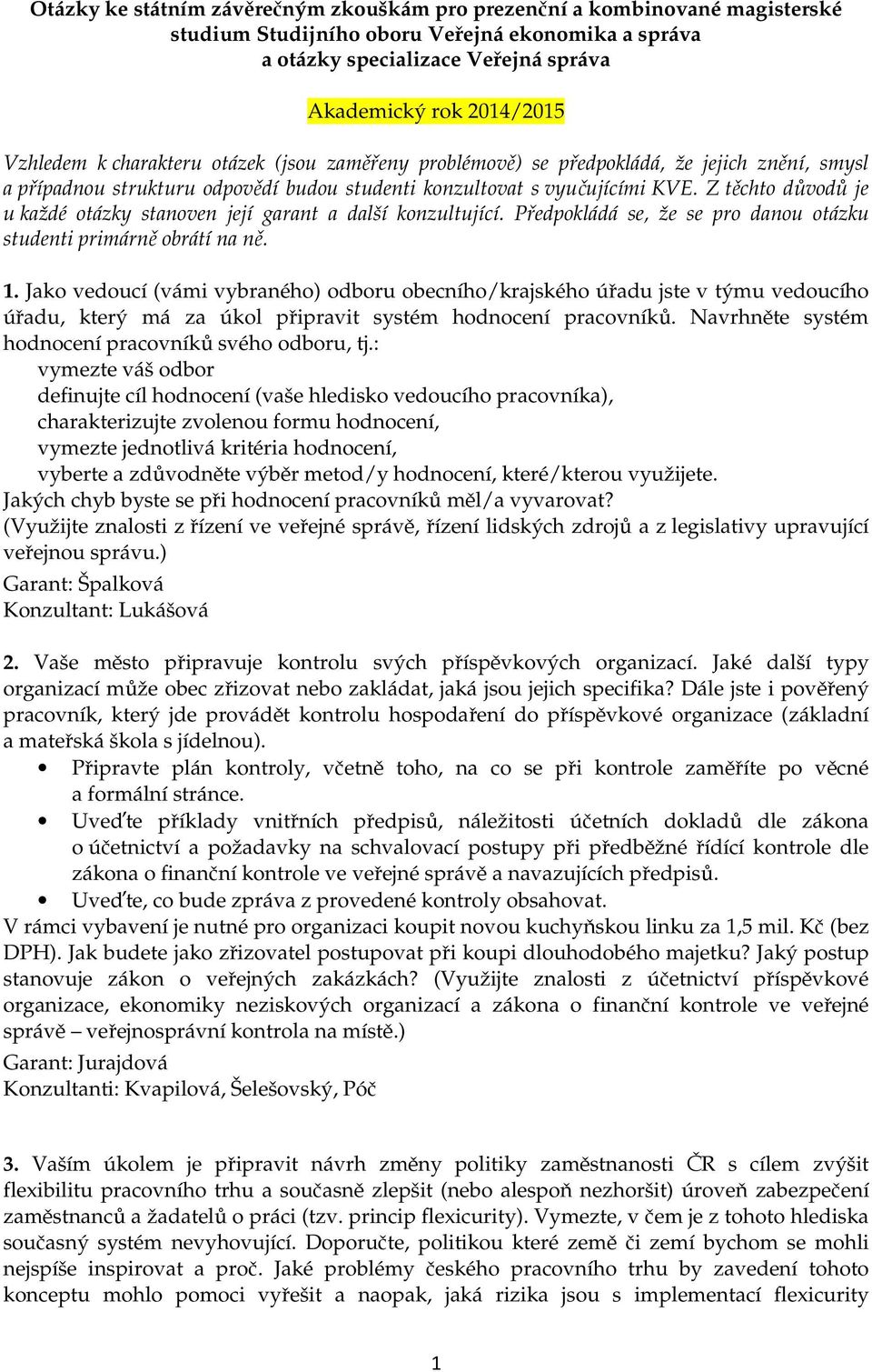 Z těchto důvodů je u každé otázky stanoven její garant a další konzultující. Předpokládá se, že se pro danou otázku studenti primárně obrátí na ně. 1.