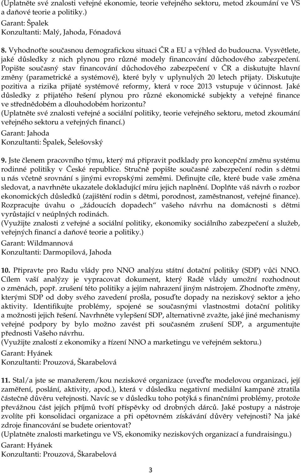 Popište současný stav financování důchodového zabezpečení v ČR a diskutujte hlavní změny (parametrické a systémové), které byly v uplynulých 20 letech přijaty.