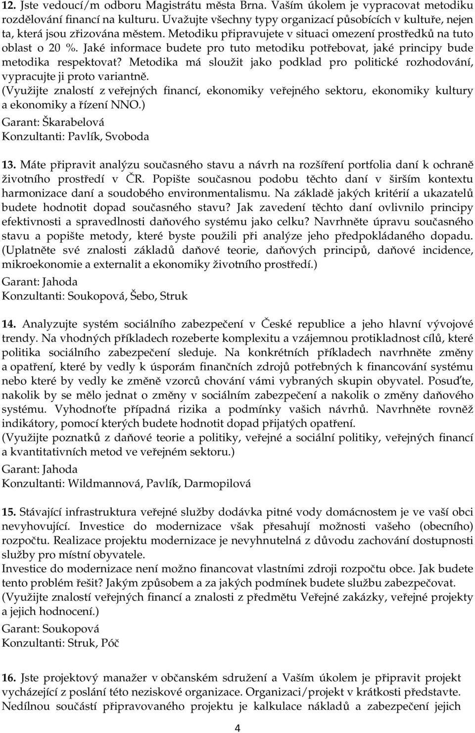 Jaké informace budete pro tuto metodiku potřebovat, jaké principy bude metodika respektovat? Metodika má sloužit jako podklad pro politické rozhodování, vypracujte ji proto variantně.