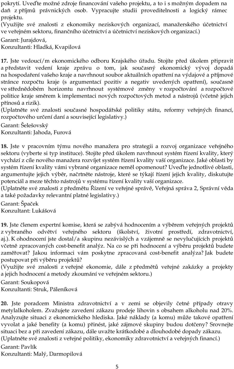 ) Garant: Jurajdová, Konzultanti: Hladká, Kvapilová 17. Jste vedoucí/m ekonomického odboru Krajského úřadu.