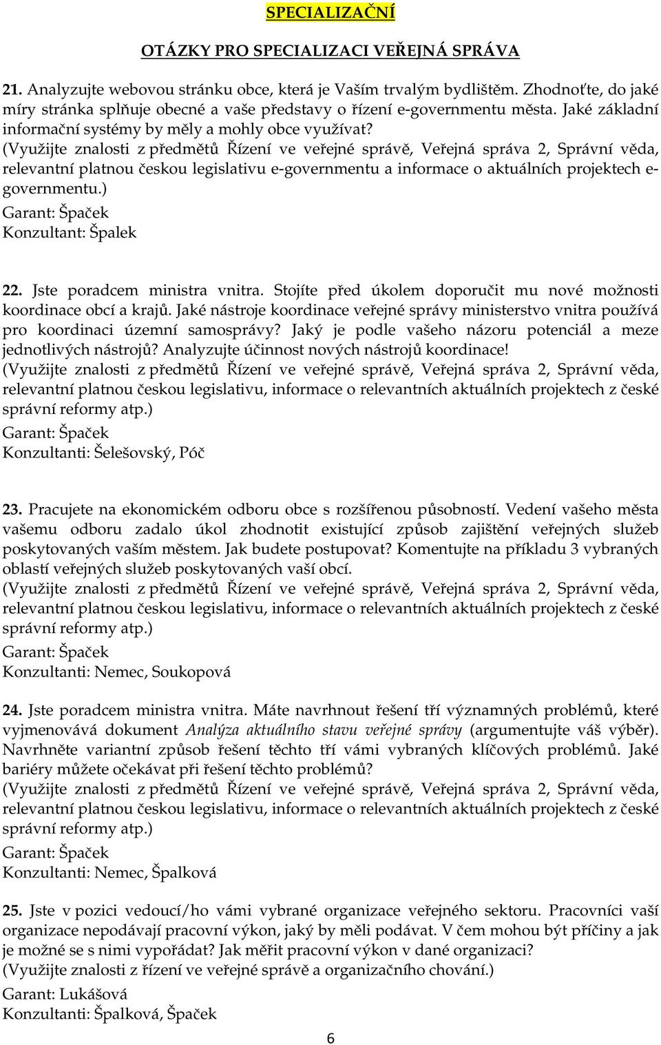 relevantní platnou českou legislativu e-governmentu a informace o aktuálních projektech e- governmentu.) Konzultant: Špalek 22. Jste poradcem ministra vnitra.