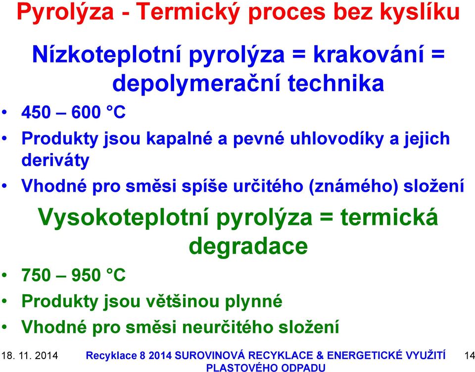 deriváty Vhodné pro směsi spíše určitého (známého) sloţení Vysokoteplotní pyrolýza =