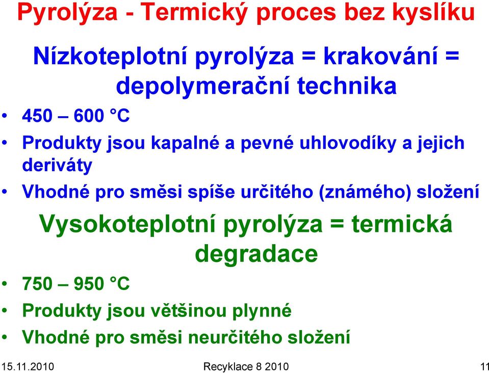 směsi spíše určitého (známého) sloţení Vysokoteplotní pyrolýza = termická degradace 750 950