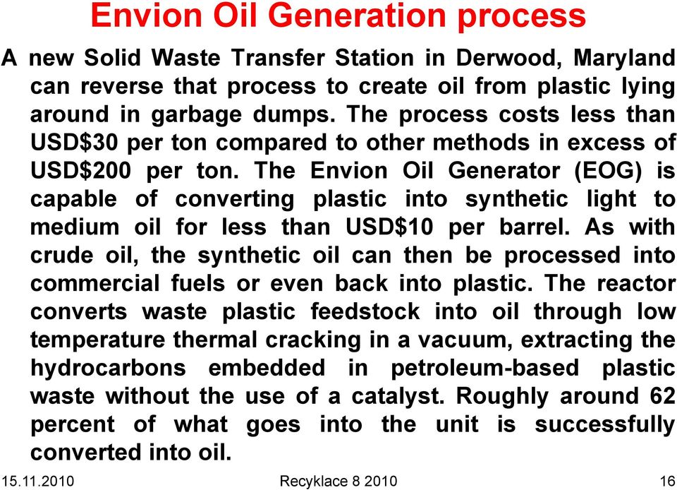 The Envion Oil Generator (EOG) is capable of converting plastic into synthetic light to medium oil for less than USD$10 per barrel.