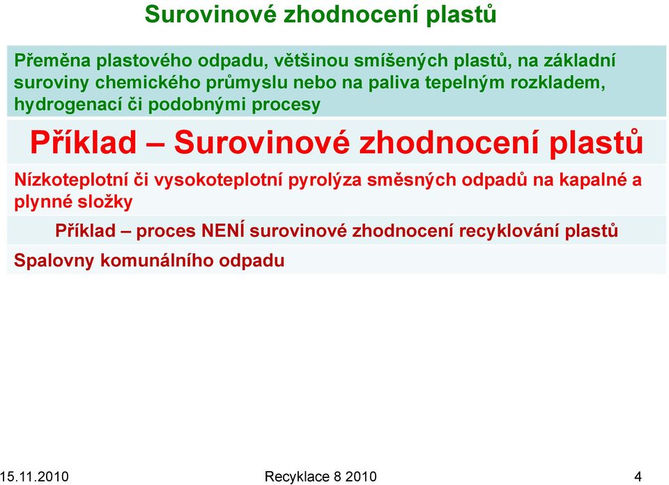 zhodnocení plastů Nízkoteplotní či vysokoteplotní pyrolýza směsných odpadů na kapalné a plynné sloţky