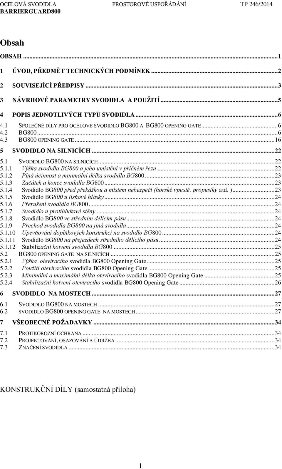 .. 22 5.1.2 Plná účinnost a minimální délka svodidla BG800... 23 5.1.3 Začátek a konec svodidla BG800... 23 5.1.4 Svodidlo BG800 před překážkou a místem nebezpečí (horské vpustě, propustky atd. ).