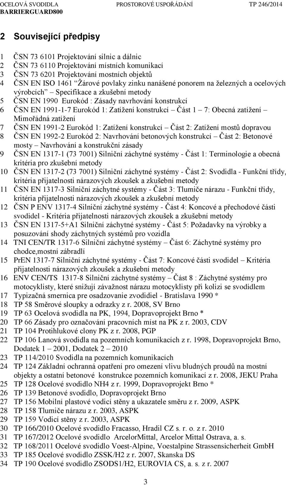 Obecná zatížení Mimořádná zatížení 7 ČSN EN 1991-2 Eurokód 1: Zatížení konstrukcí Část 2: Zatížení mostů dopravou 8 ČSN EN 1992-2 Eurokód 2: Navrhování betonových konstrukcí Část 2: Betonové mosty