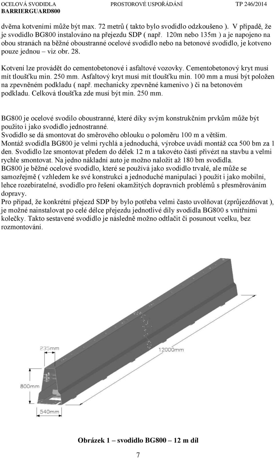 Kotvení lze provádět do cementobetonové i asfaltové vozovky. Cementobetonový kryt musí mít tloušťku min. 250 mm. Asfaltový kryt musí mít tloušťku min.