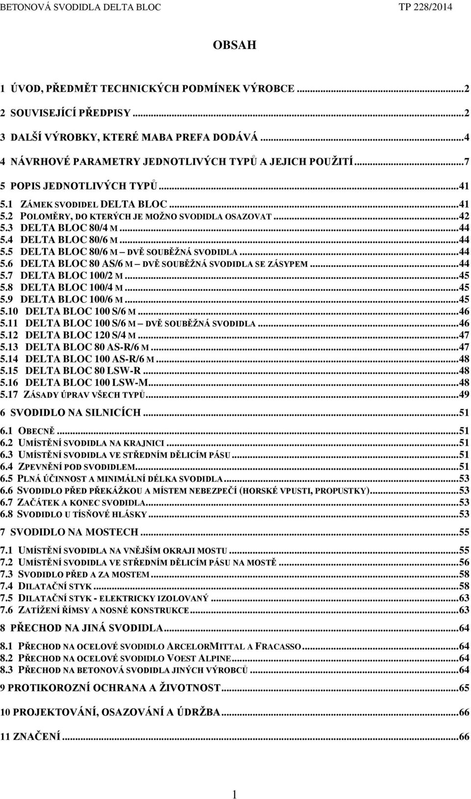4 DELTA BLOC 80/6 M... 44 5.5 DELTA BLOC 80/6 M DVĚ SOUBĚŽNÁ SVODIDLA... 44 5.6 DELTA BLOC 80 AS/6 M DVĚ SOUBĚŽNÁ SVODIDLA SE ZÁSYPEM... 44 5.7 DELTA BLOC 100/2 M... 45 5.8 DELTA BLOC 100/4 M... 45 5.9 DELTA BLOC 100/6 M.