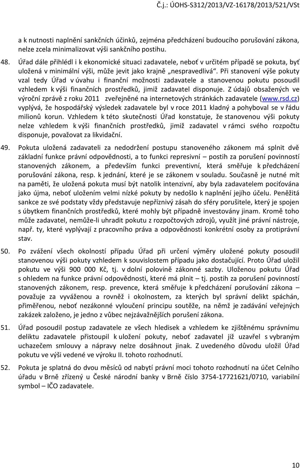 Při stanovení výše pokuty vzal tedy Úřad v úvahu i finanční možnosti zadavatele a stanovenou pokutu posoudil vzhledem k výši finančních prostředků, jimiž zadavatel disponuje.