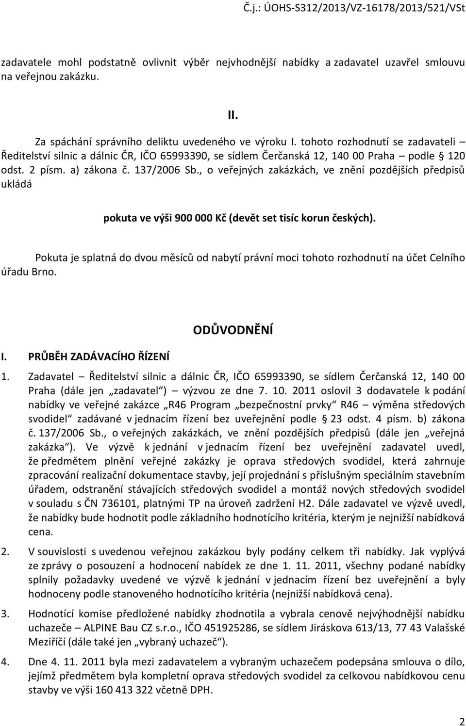 , o veřejných zakázkách, ve znění pozdějších předpisů ukládá pokuta ve výši 900 000 Kč (devět set tisíc korun českých).
