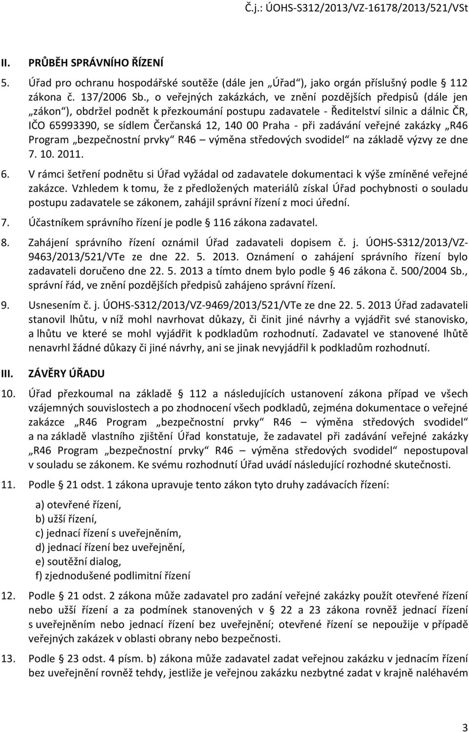 Praha - při zadávání veřejné zakázky R46 Program bezpečnostní prvky R46 výměna středových svodidel na základě výzvy ze dne 7. 10. 2011. 6.