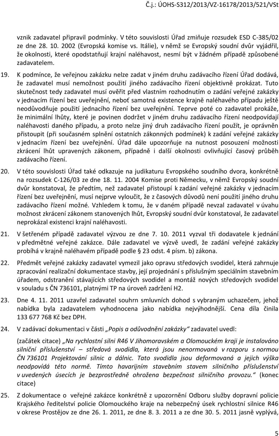 K podmínce, že veřejnou zakázku nelze zadat v jiném druhu zadávacího řízení Úřad dodává, že zadavatel musí nemožnost použití jiného zadávacího řízení objektivně prokázat.