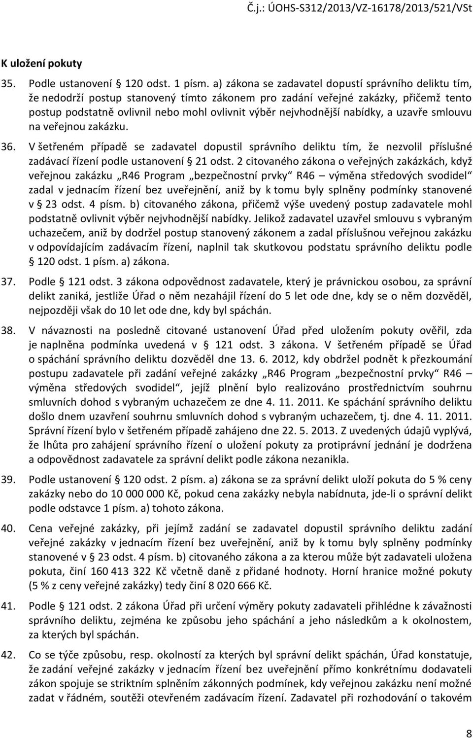 nejvhodnější nabídky, a uzavře smlouvu na veřejnou zakázku. 36. V šetřeném případě se zadavatel dopustil správního deliktu tím, že nezvolil příslušné zadávací řízení podle ustanovení 21 odst.