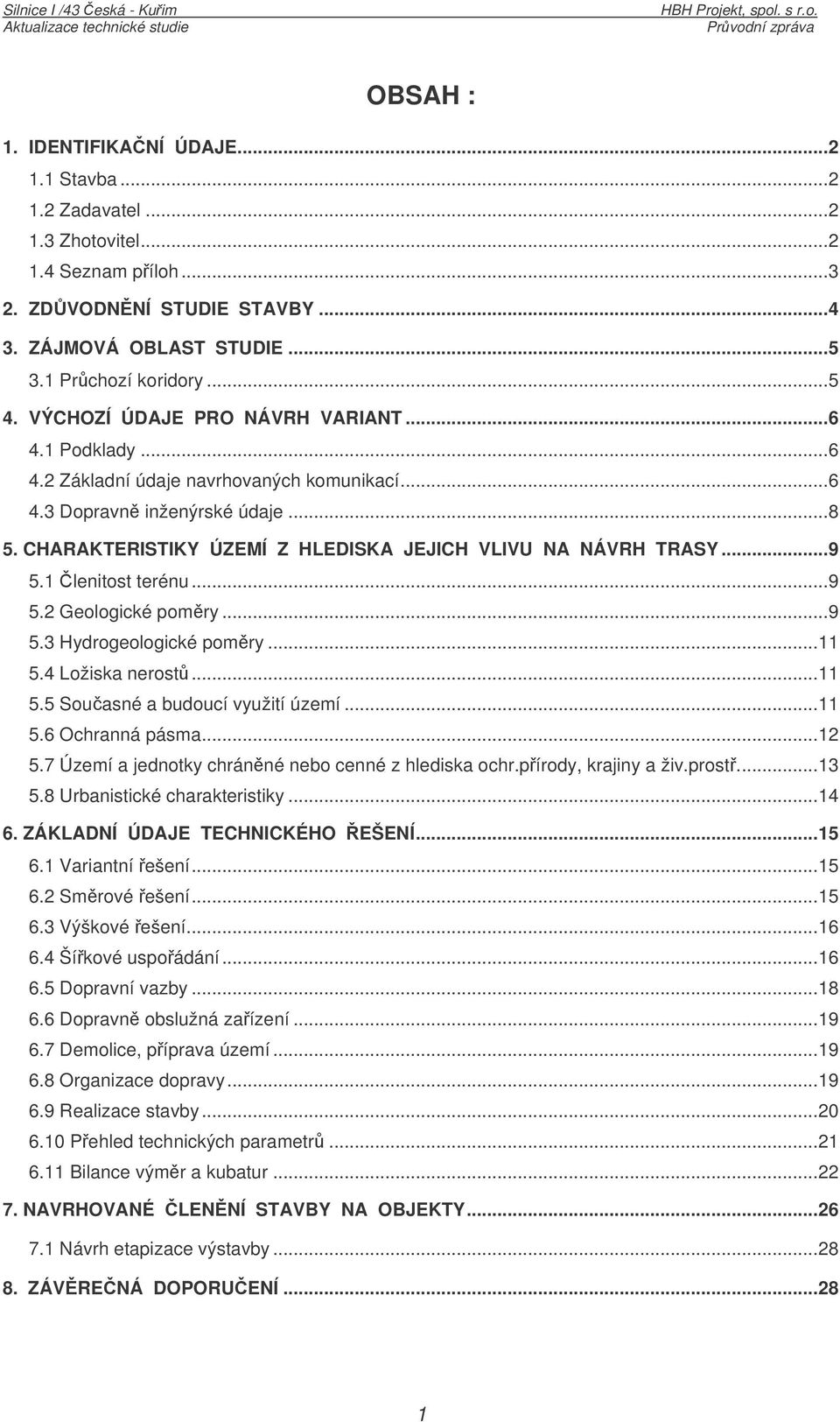 ..9 5.1 lenitost terénu...9 5.2 Geologické pomry...9 5.3 Hydrogeologické pomry...11 5.4 Ložiska nerost...11 5.5 Souasné a budoucí využití území...11 5.6 Ochranná pásma...12 5.