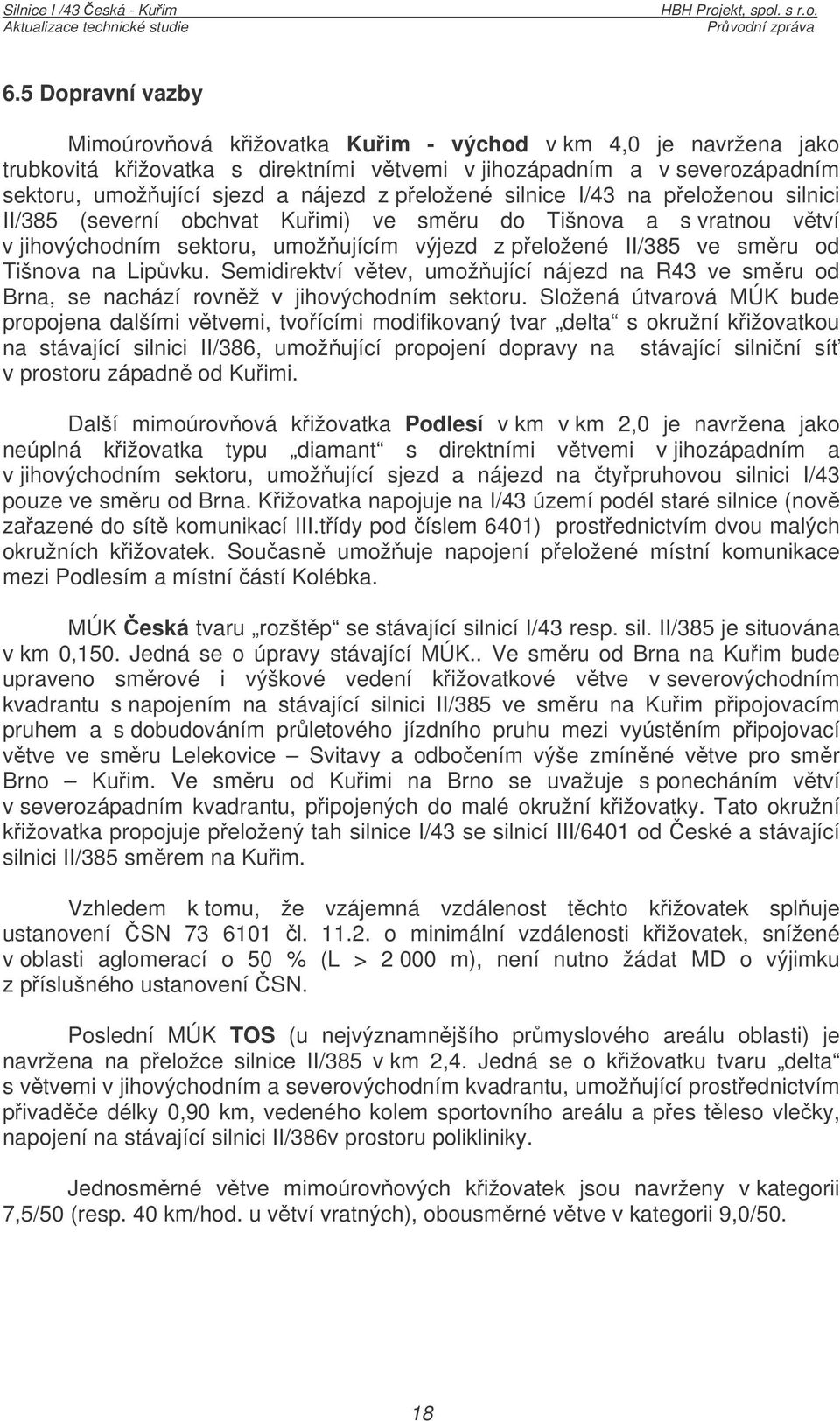 Semidirektví vtev, umožující nájezd na R43 ve smru od Brna, se nachází rovnž v jihovýchodním sektoru.