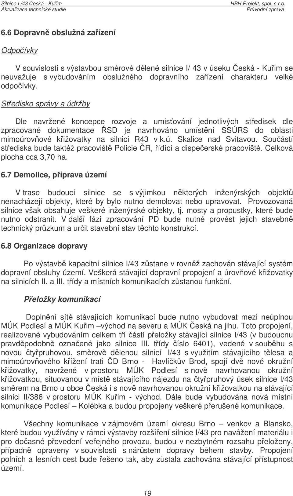 ú. Skalice nad Svitavou. Souástí stediska bude taktéž pracovišt Policie R, ídící a dispeerské pracovišt. Celková plocha cca 3,70 ha. 6.