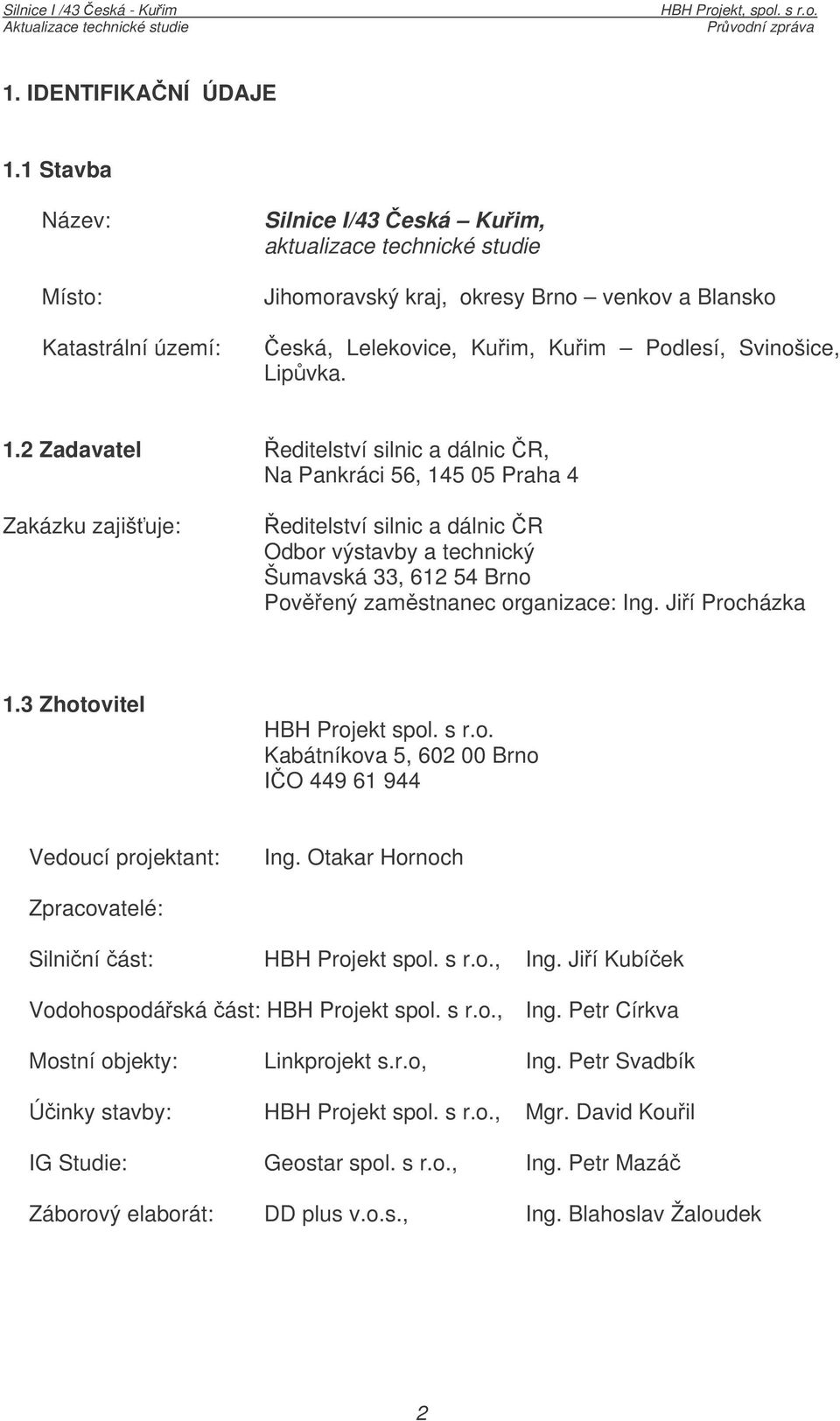 1.2 Zadavatel editelství silnic a dálnic R, Na Pankráci 56, 145 05 Praha 4 Zakázku zajišuje: editelství silnic a dálnic R Odbor výstavby a technický Šumavská 33, 612 54 Brno Povený zamstnanec