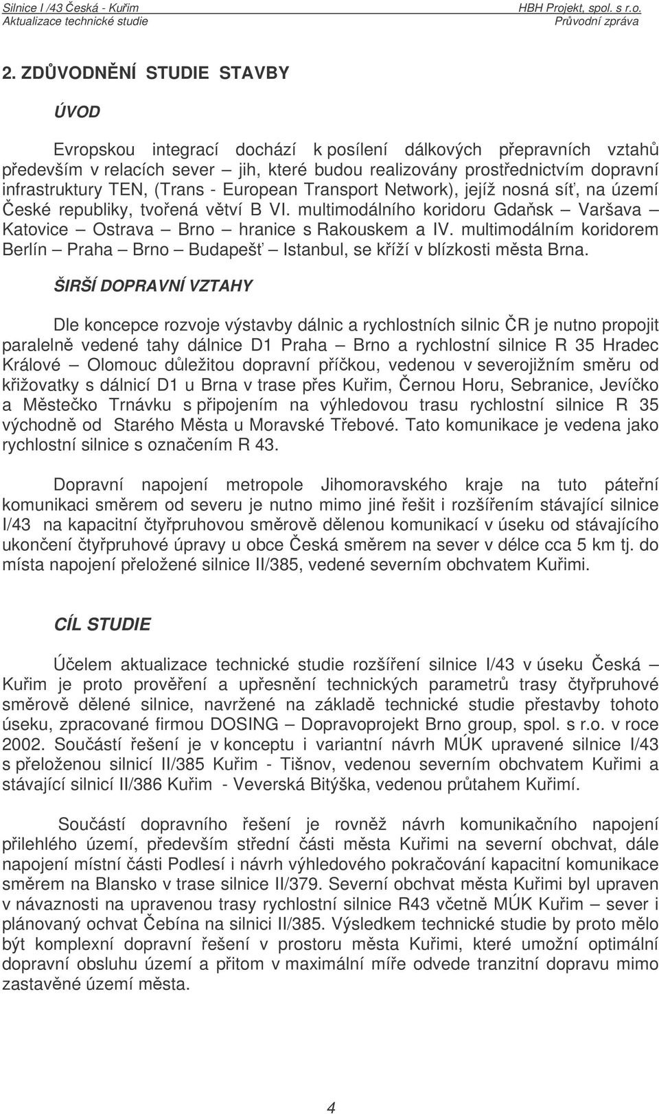 multimodálním koridorem Berlín Praha Brno Budapeš Istanbul, se kíží v blízkosti msta Brna.