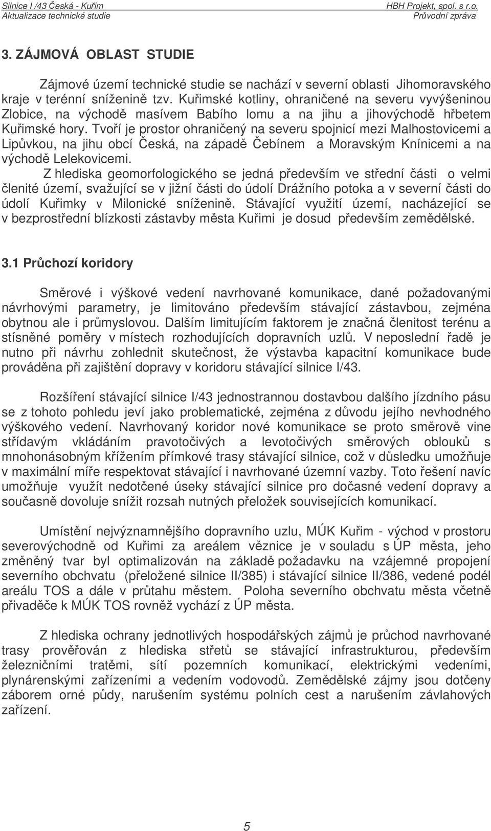 Tvoí je prostor ohraniený na severu spojnicí mezi Malhostovicemi a Lipvkou, na jihu obcí eská, na západ ebínem a Moravským Knínicemi a na východ Lelekovicemi.