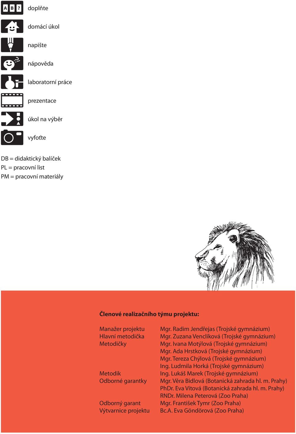 metodička Metodičky Metodik Odborné garantky Odborný garant Výtvarnice projektu Mgr. Radim Jendřejas (Trojské gymnázium) Mgr. Zuzana Venclíková (Trojské gymnázium) Mgr.