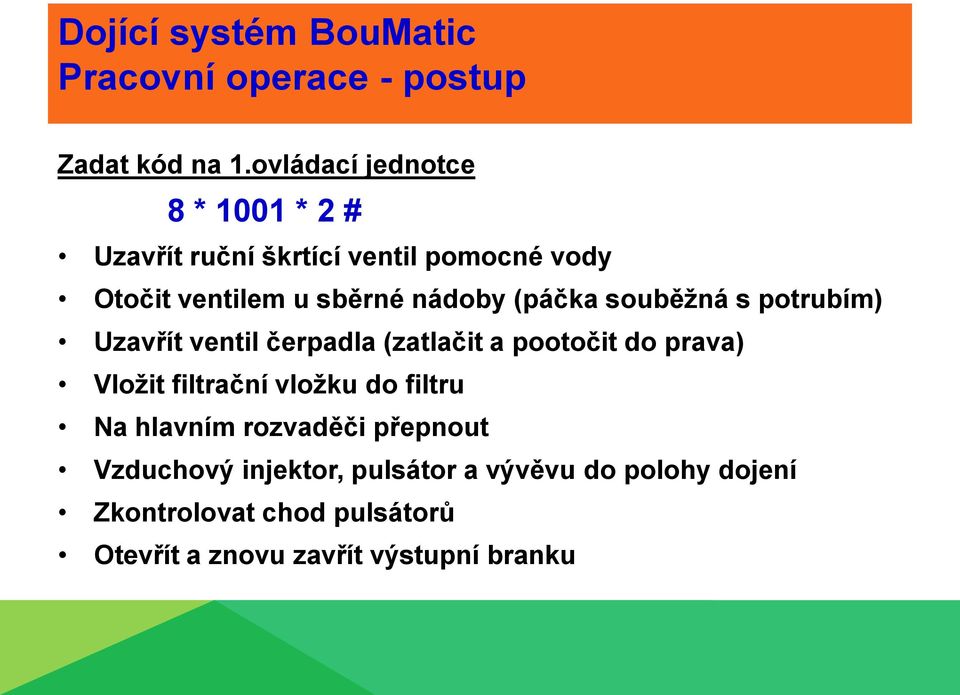 sběrné nádoby (páčka souběžná s potrubím) Uzavřít ventil čerpadla (zatlačit a pootočit do prava)