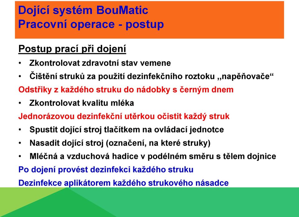 struk Spustit dojící stroj tlačítkem na ovládací jednotce Nasadit dojící stroj (označení, na které struky) Mléčná a vzduchová