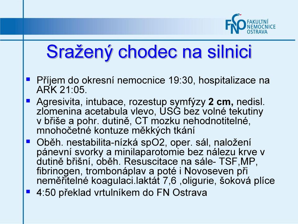 nestabilita-nízká spo2, oper. sál, naložení pánevní svorky a minilaparotomie bez nálezu krve v dutině břišní, oběh.