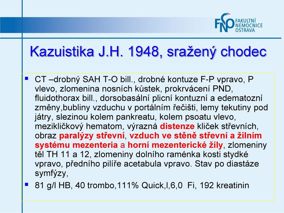 mezikličkový hematom, výrazná distenze kliček střevních, obraz paralýzy střevní, vzduch ve stěně střevní a žilním systému mezenteria a horní mezenterické žíly,