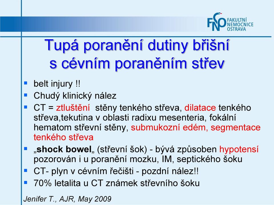 mesenteria, fokální hematom střevní stěny, submukozní edém, segmentace tenkého střeva shock bowel (střevní šok) -