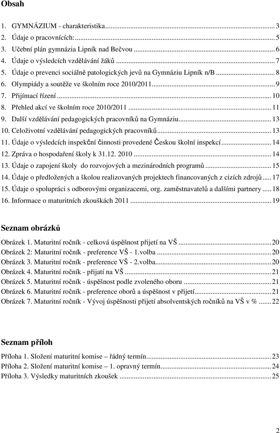 .. 11 9. Další vzdělávání pedagogických pracovníků na Gymnáziu... 13 10. Celoživotní vzdělávání pedagogických pracovníků... 13 11.