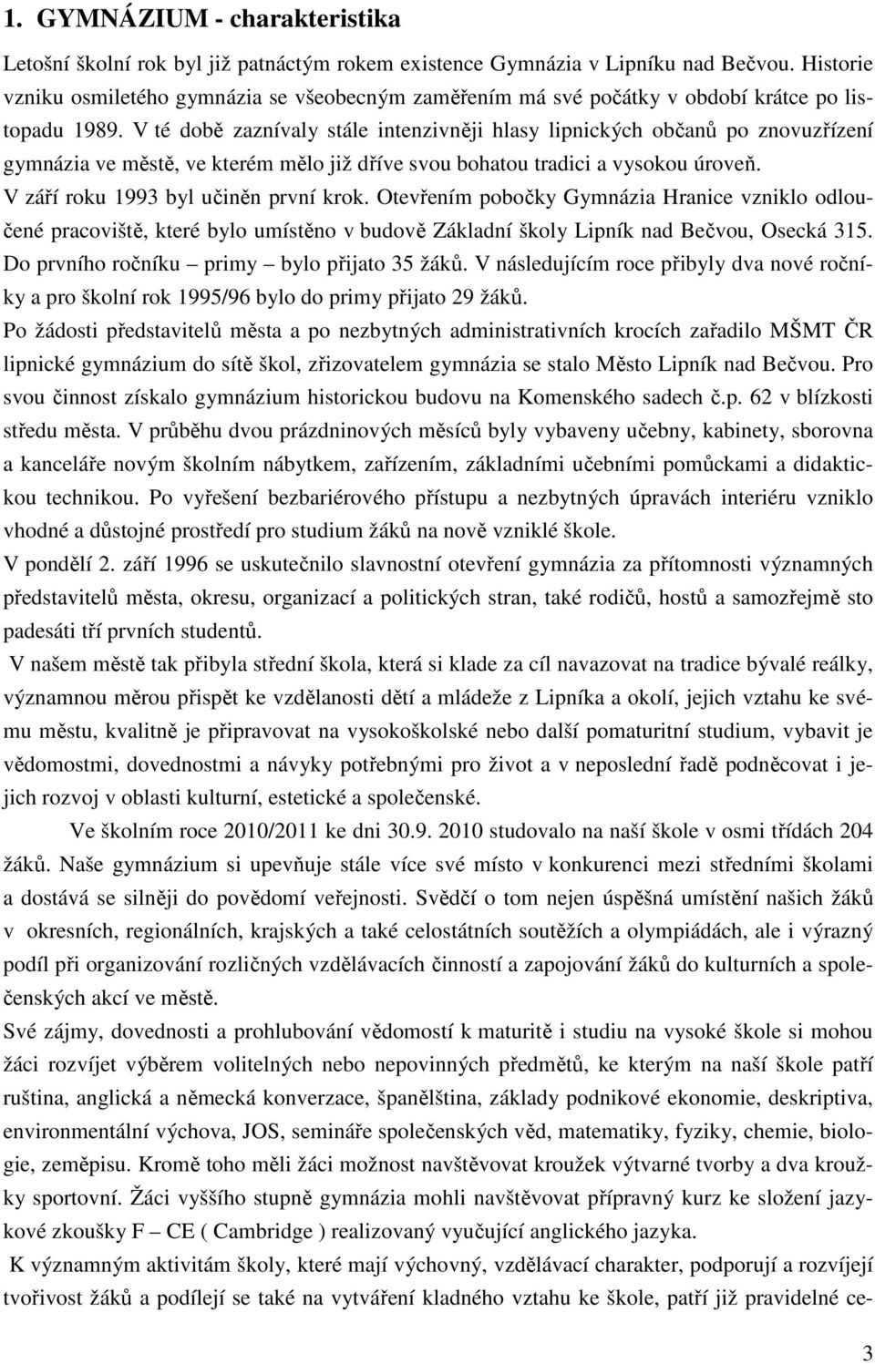 V té době zaznívaly stále intenzivněji hlasy lipnických občanů po znovuzřízení gymnázia ve městě, ve kterém mělo již dříve svou bohatou tradici a vysokou úroveň.