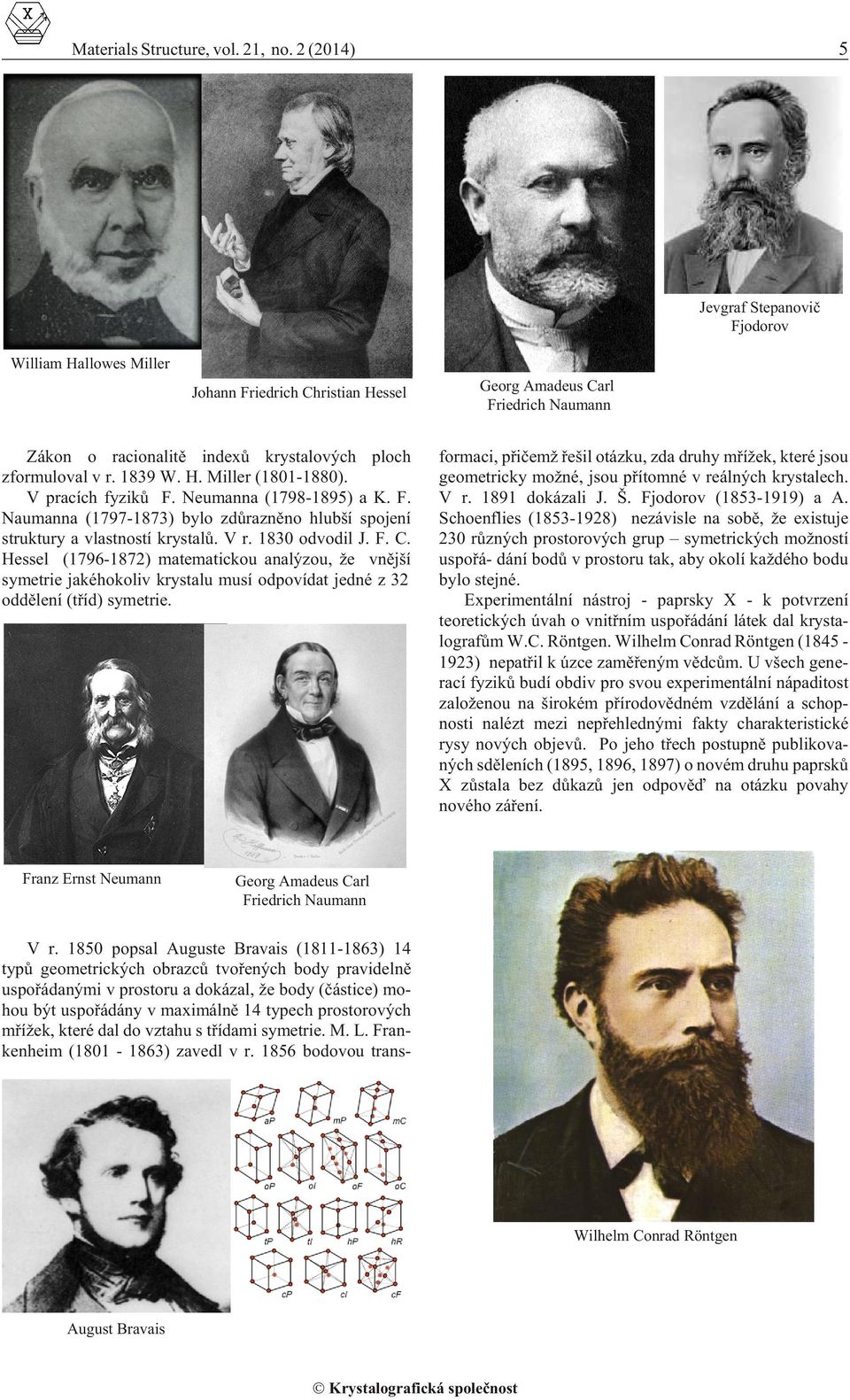 1839 W. H. Miller (1801-1880). V pracích fyzikù F. Neumanna (1798-1895) a K. F. Naumanna (1797-1873) bylo zdùraznìno hlubší spojení struktury a vlastností krystalù. V r. 1830 odvodil J. F. C.