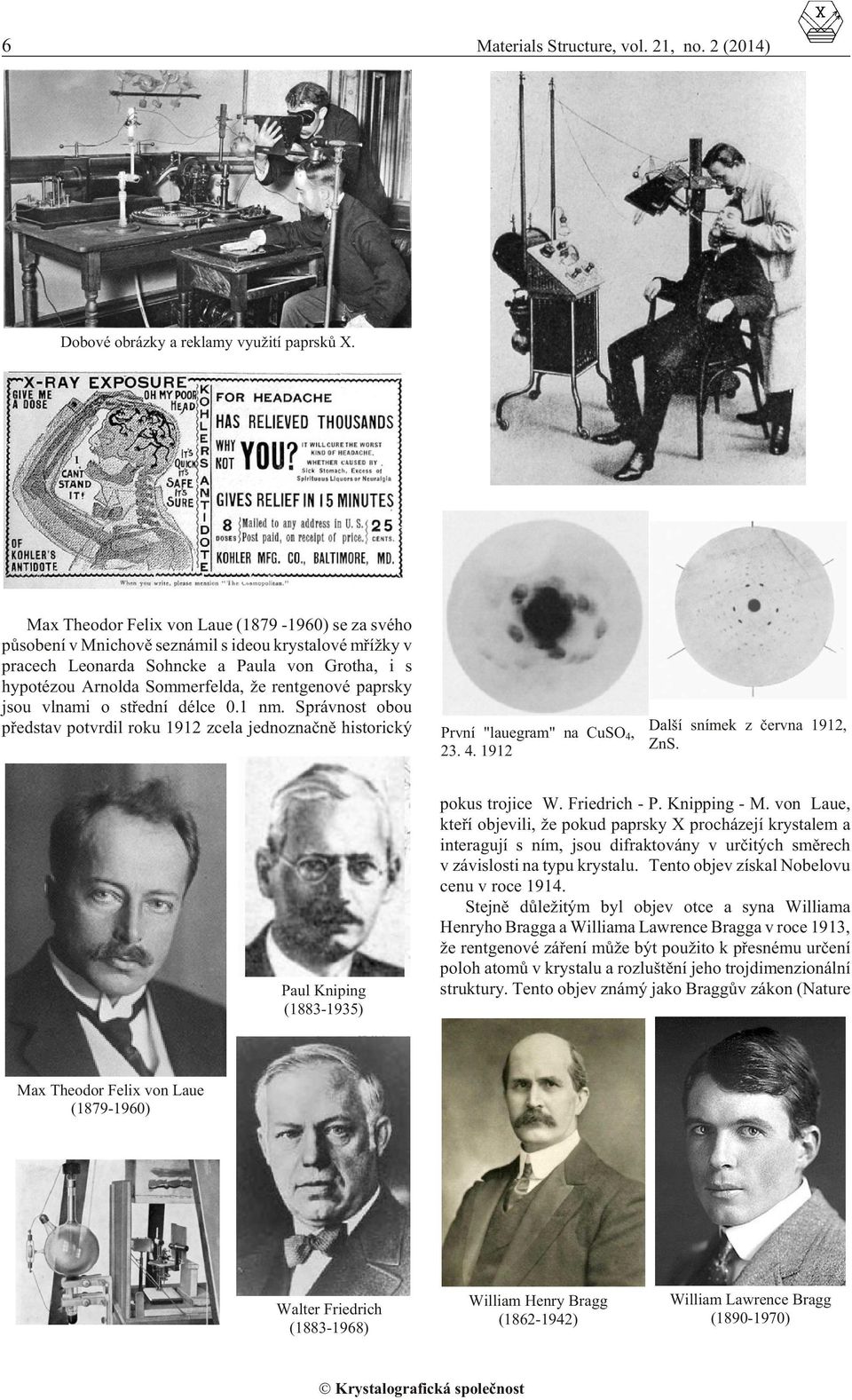 ge nové paprsky jsou vlnami o støední délce 0.1 nm. Správ nost obou pøedstav potvrdil roku 1912 zcela jednoznaènì historický První "lauegram" na CuSO 4, 23. 4. 1912 Další snímek z èervna 1912, ZnS.
