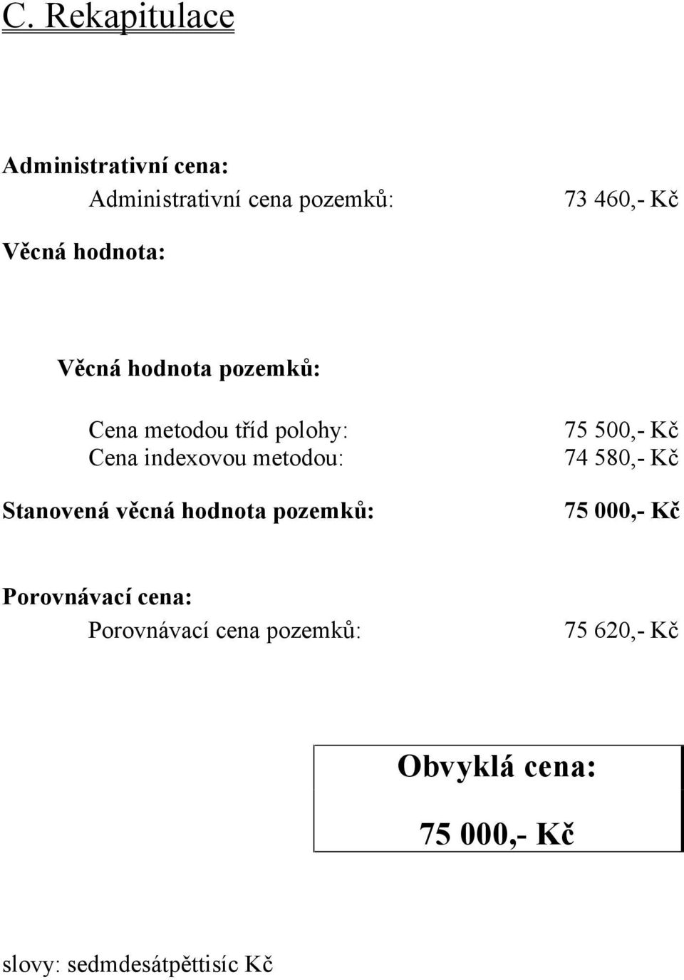 Stanovená věcná hodnota pozemků: 75 500,- Kč 74 580,- Kč 75 000,- Kč Porovnávací cena: